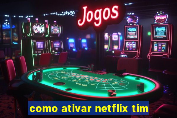 como ativar netflix tim